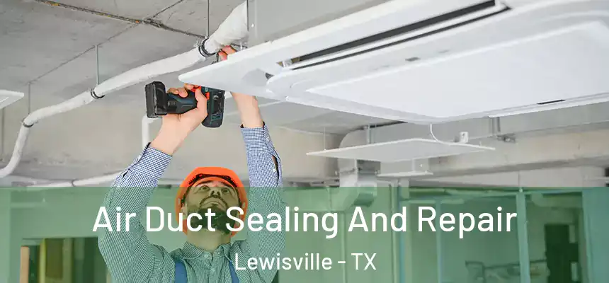 Air Duct Sealing And Repair Lewisville - TX