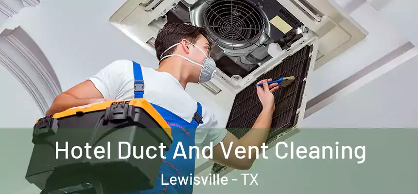 Hotel Duct And Vent Cleaning Lewisville - TX
